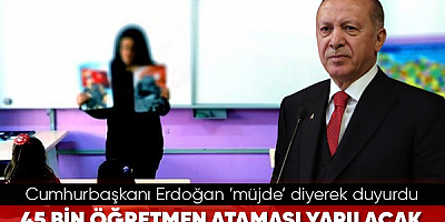 Erdoğan : 45 bin yeni öğretmen ataması yapılacak