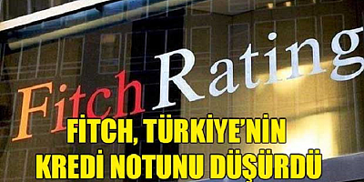 Fitch, Türkiye'nin kredi notunu düşürdü 