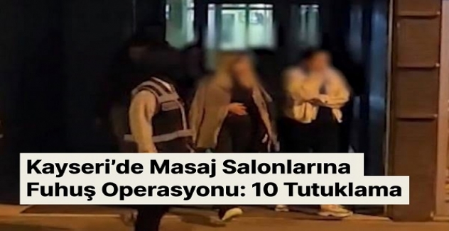 Kayseri'de Masaj Salonlarına Fuhuş Operasyonu: 10 Tutuklama