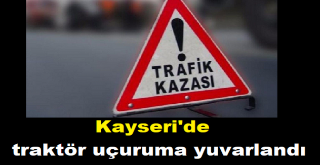 Kayseri'de traktörün uçuruma yuvarlandığı kazada 8 kişi yaralandı