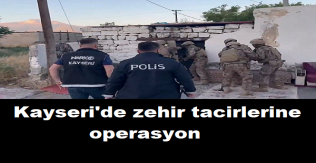 Kayseri'de zehir tacirlerine eş zamanlı operasyon
