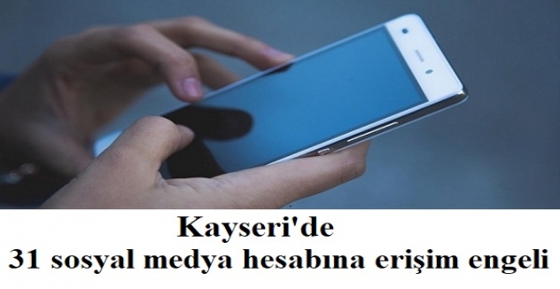 Kayseri'de 31 sosyal medya hesabına erişim engeli getirildi