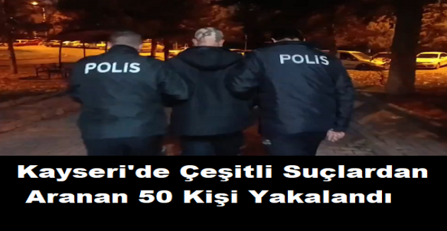 Kayseri'de çeşitli suçlardan aranan 50 kişi yakalandı