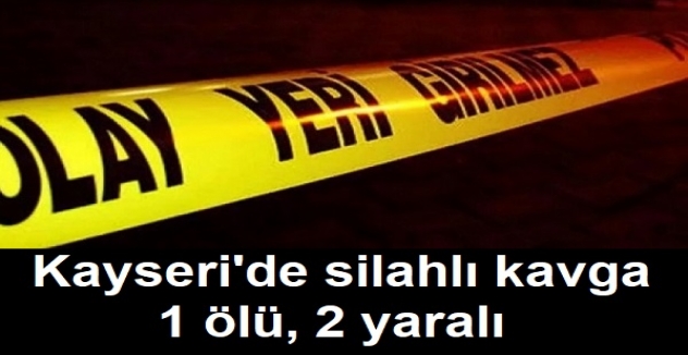 Kayseri'de silahlı kavga : 1 ölü, 2 yaralı