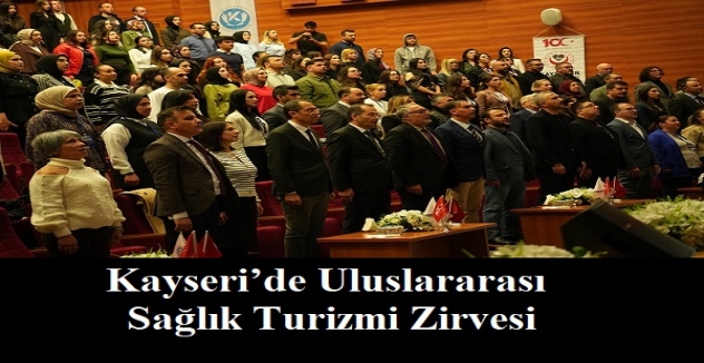 Kayseri’de Uluslararası Sağlık Turizmi Zirvesi: Türkiye’nin Küresel Vizyonuna Yeni Bir İvme