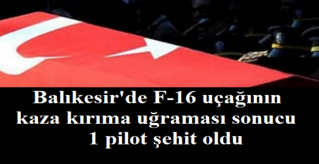 Balıkesir'de F-16 uçağının kaza kırıma uğraması sonucu pilot şehit oldu