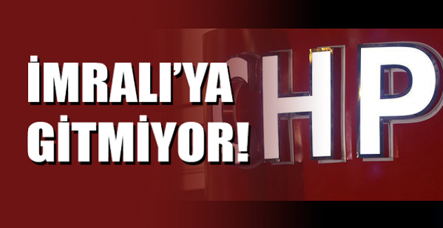 CHP İmralı'ya gitmiyor