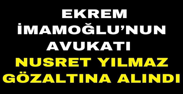 İmamoğlu'nun aile avukatı gözaltına alındı