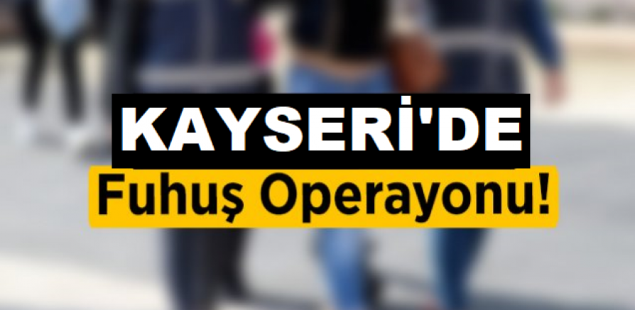 Kayseri'de fuhuş operasyonunda 10 şüpheli gözaltına alındı