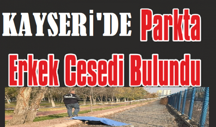  Kayseri'de parkta erkek cesedi bulundu