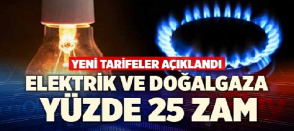 Elektrik ve doğalgaza yüzde 25 zam