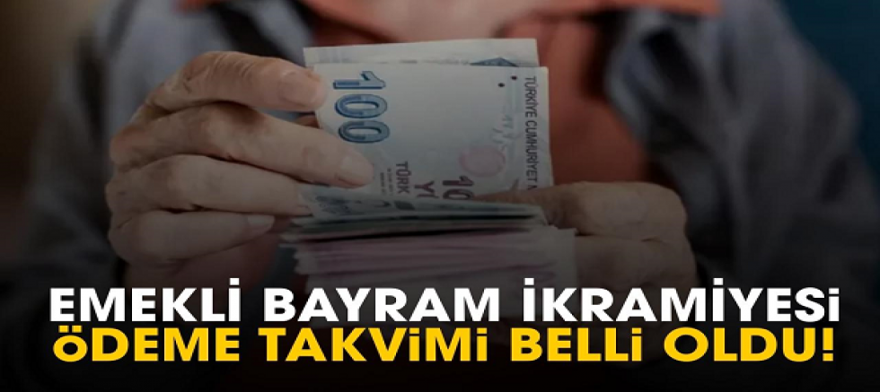 Emekli Bayram İkramiyesi Ödeme Tarihleri belli oldu