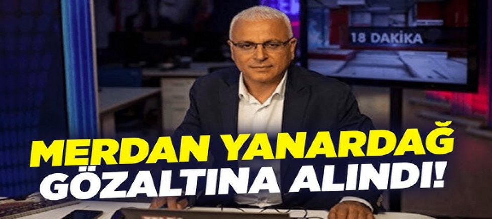 Merdan Yanardağ gözaltına alındı