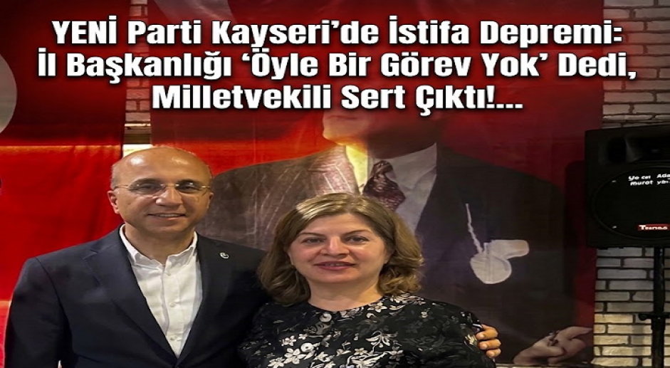 YENİ Parti Kayseri'de İstifa Depremi: İl Başkanlığı 