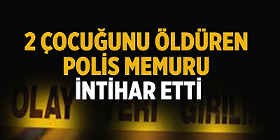 2 çocuğunu öldüren polis intihar etti