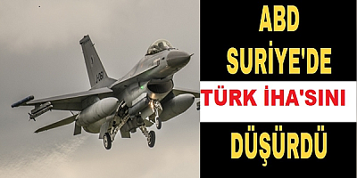 ABD F-16'ları, Suriye'de Türk İHA'sını düşürdü