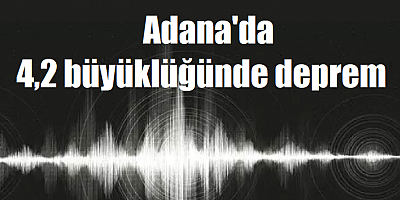 Adana'da 4,2 büyüklüğünde deprem