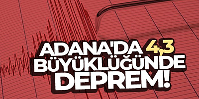 Adana'da 4,3 büyüklüğünde deprem