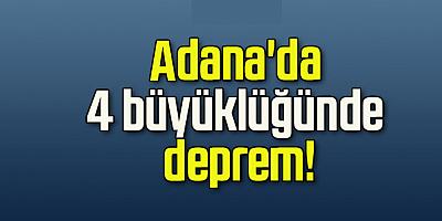 Adana'da 4 büyüklüğünde deprem