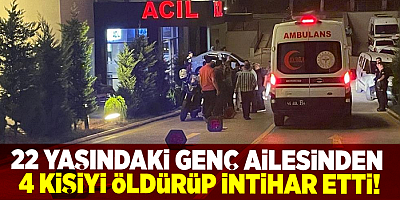 Ailesinden 4 kişiyi öldüren genç, intihar etti