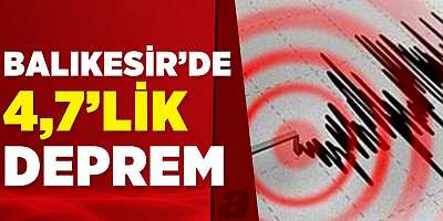 Balıkesir'de 4,1 ve 4,7 büyüklüğünde iki deprem