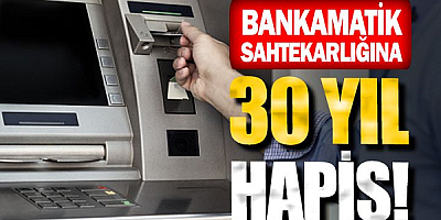 Bankamatiklerden sahte kartlarla para çeken sanığa 30 yıl hapis cezası