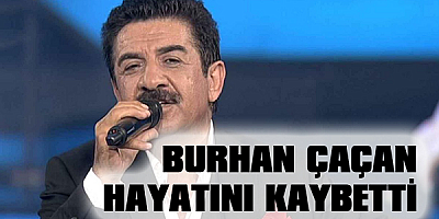 Burhan Çaçan 63 yaşında hayatını kaybetti 