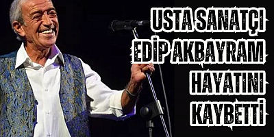 Edip Akbayram hayatını kaybetti