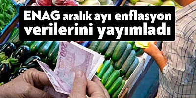 ENAG aralık ayı enflasyonunu açıkladı