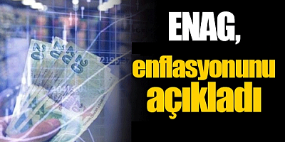 ENAG ocak ayı enflasyonunu açıkladı