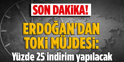 Erdoğan'dan TOKİ için peşin ödemede yüzde 25 indirim müjdesi