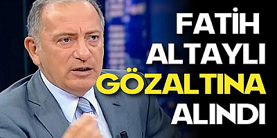 Fatih Altaylı gözaltına alındı
