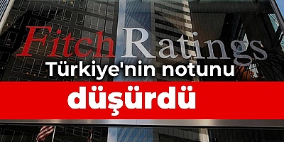 Fitch, Türkiye'nin kredi notunu B+'dan B’ye düşürdü 