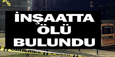 Genç kız, inşaatta ölü bulundu