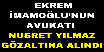 İmamoğlu'nun aile avukatı gözaltına alındı