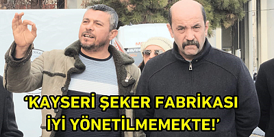 İsmail Salep: Kayseri Şeker Fabrikası İyi Yönetilemiyor