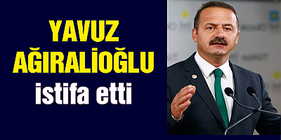 İYİ Parti İstanbul Milletvekili Yavuz Ağıralioğlu, istifa etti