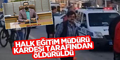 Kardeşinin silahlı saldırısına uğrayan halk eğitim müdürü öldü