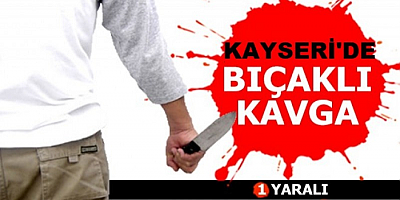 Kayseri'de 15 yaşındaki çocuk bıçakla yaralandı