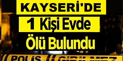 Kayseri'de 66 yaşındaki kişi evinde ölü bulundu