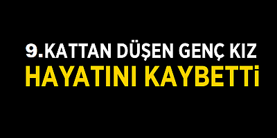 Kayseri'de 9. Kattan düşen genç kız hayatını kaybetti