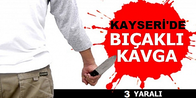 Kayseri'de bıçaklı kavgada 3 kişi yaralandı