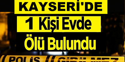 Kayseri'de bir kişi evde ölü bulundu