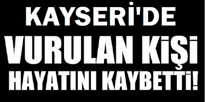 Kayseri'de bir kişi silahla vurumuş halde bulundu