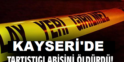 Kayseri'de bir kişi tartıştığı ağabeyini tüfekle öldürdü