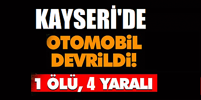 Kayseri'de otomobil devrildi 1 kişi öldü