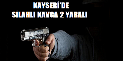 Kayseri'de silahlı kavgada 2 kişi yaralandı