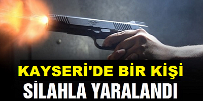 Kayseri'deki silahlı kavgada 1 kişi yaralandı
