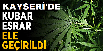 Kayseri Kocasinan'da 10 kilo 250 gram kubar esrar ele geçirildi