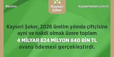 KAYSERİ ŞEKER’DE 2026 ÜRETİM YILINDA AVANS ÖDEMELERİ 4 MİLYAR 824 MİLYON 840 BİN TL’Yİ BULDU